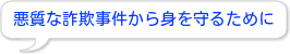 悪質な詐欺事件から身を守るために